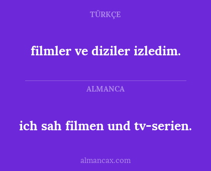 ich sah filmen und tv-serien. - filmler ve diziler izledim.