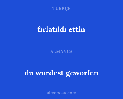 fırlatıldı ettin - du wurdest geworfen