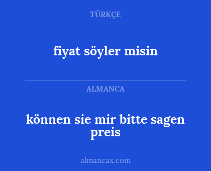 können sie mir bitte sagen preis - fiyat söyler misin