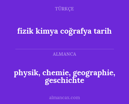 fizik
kimya 
coğrafya 
tarih - physik, chemie, geographie, geschichte