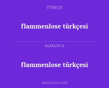 flammenlose türkçesi - flammenlose türkçesi