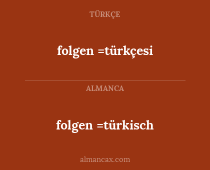 folgen =türkçesi - folgen =türkisch