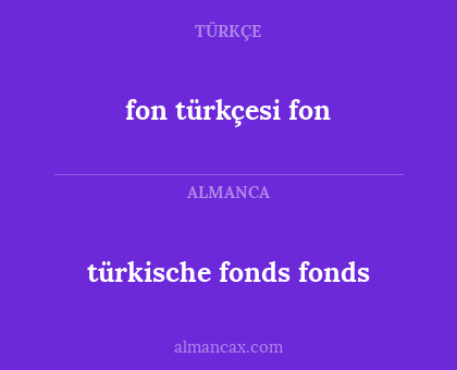 fon türkçesi

fon - türkische fonds 

fonds