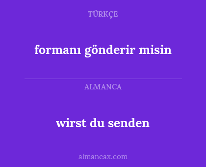 formanı gönderir misin - wirst du senden