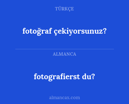 fotografierst du? - fotoğraf çekiyorsunuz?