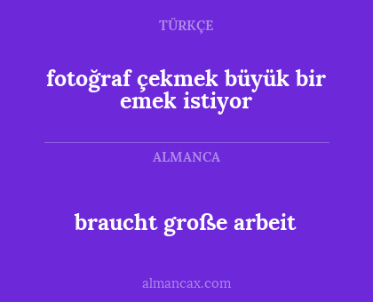 fotoğraf çekmek büyük bir emek istiyor - braucht große arbeit