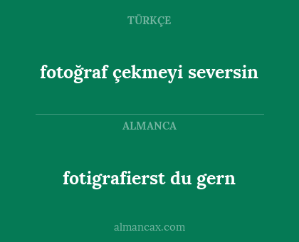 fotigrafierst du gern - fotoğraf çekmeyi seversin
