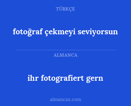 ihr fotografiert gern - fotoğraf çekmeyi seviyorsun