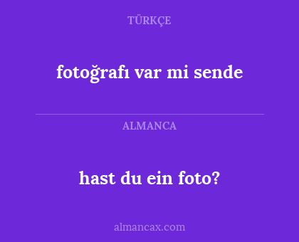 hast du ein foto? - fotoğrafı var mi sende