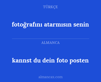fotoğrafını atarmısın senin - kannst du dein foto posten