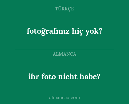 ihr foto nicht habe? - fotoğrafınız hiç yok?