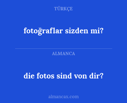 die fotos sind von dir? - fotoğraflar sizden mi?