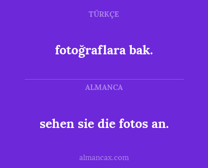 fotoğraflara bak. - sehen sie die fotos an.