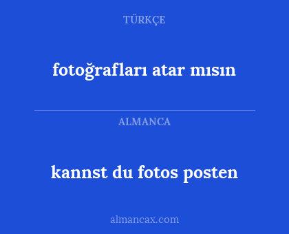 fotoğrafları atar mısın - kannst du fotos posten