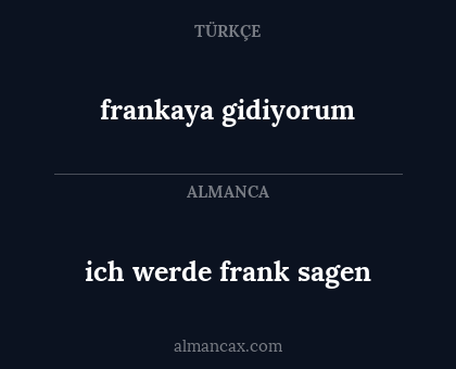 frankaya gidiyorum - ich werde frank sagen