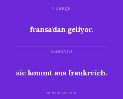 sie kommt aus frankreich. - fransa'dan geliyor.