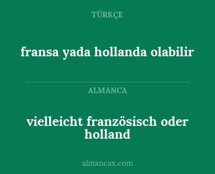 fransa yada hollanda olabilir - vielleicht französisch oder holland