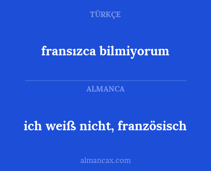 ich weiß nicht, französisch - fransızca bilmiyorum