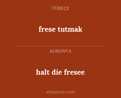frese tutmak - halt die fresee