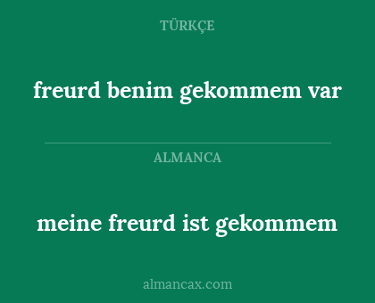 freurd benim gekommem var - meine freurd ist gekommem