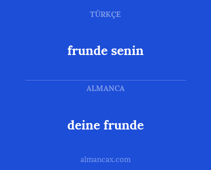 deine frunde - frunde senin