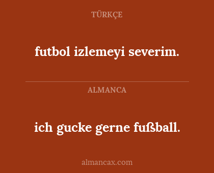 futbol izlemeyi severim. - ich gucke gerne fußball.