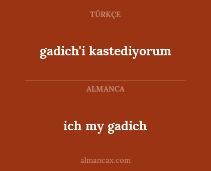 ich my gadich - gadich'i kastediyorum