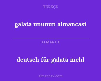galata ununun almancasi - deutsch für galata mehl