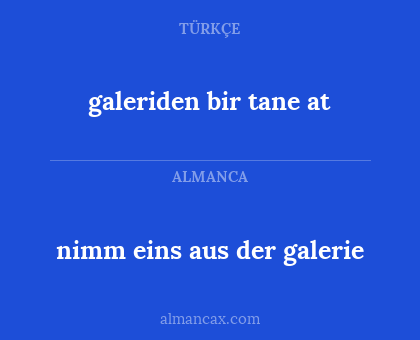 galeriden bir tane at - nimm eins aus der galerie