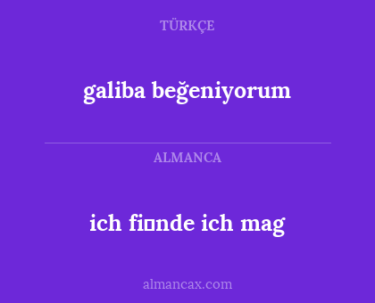 galiba beğeniyorum - ich fi̇nde
ich mag