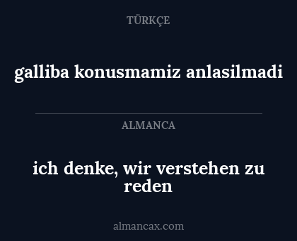 ich denke, wir verstehen zu reden - galliba konusmamiz anlasilmadi