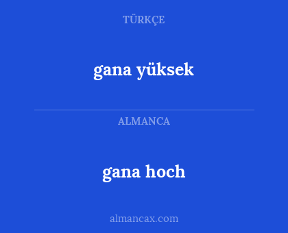 gana yüksek - gana hoch