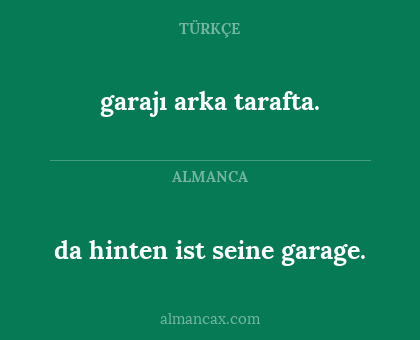 da hinten ist seine garage. - garajı arka tarafta.