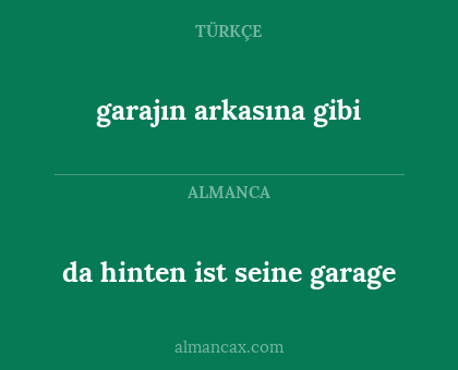 da hinten ist seine garage - garajın arkasına gibi
