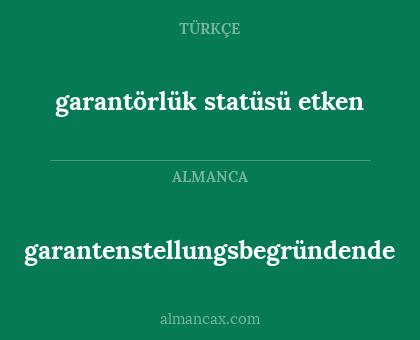 garantenstellungsbegründende - garantörlük statüsü etken