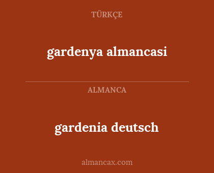 gardenya almancasi - gardenia deutsch
