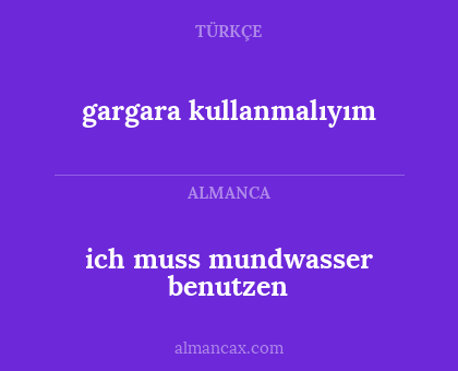 gargara kullanmalıyım - ich muss mundwasser benutzen
