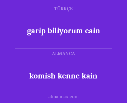 garip biliyorum cain - komish kenne kain