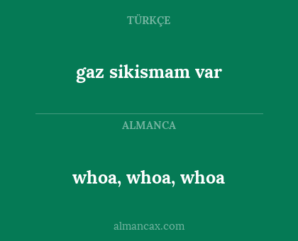 gaz sikismam var - whoa, whoa, whoa