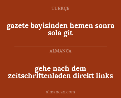 gehe nach dem zeitschriftenladen direkt links - gazete bayisinden hemen sonra sola git