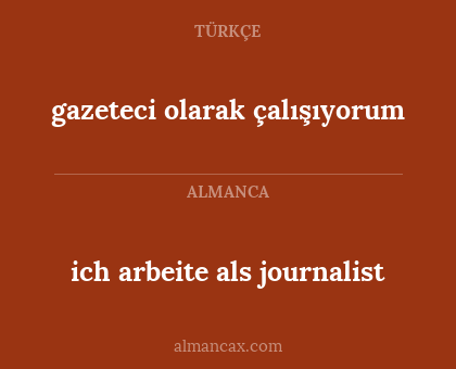 ich arbeite als journalist - gazeteci olarak çalışıyorum
