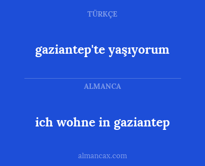 ich wohne in gaziantep - gaziantep'te yaşıyorum