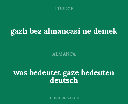 gazlı bez almancasi ne demek - was bedeutet gaze bedeuten deutsch