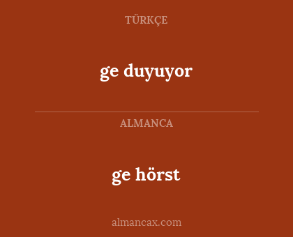 ge hörst - ge duyuyor