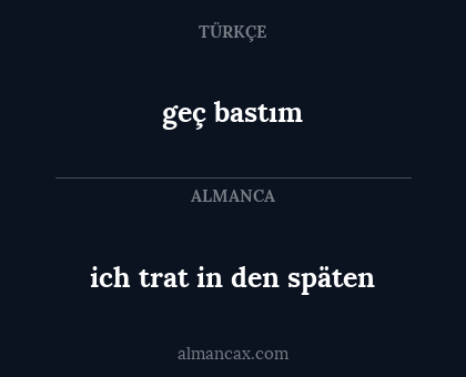 geç bastım - ich trat in den späten