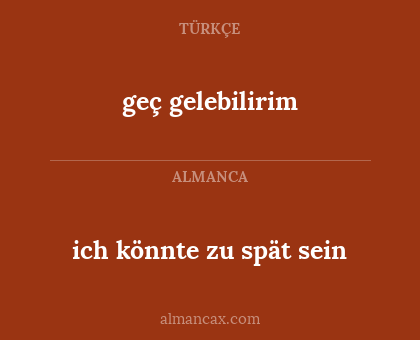 ich könnte zu spät sein - geç gelebilirim