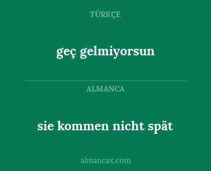 sie kommen nicht spät - geç gelmiyorsun