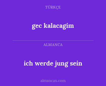gec kalacagim - ich werde jung sein