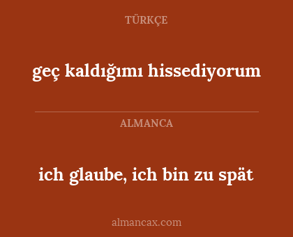 geç kaldığımı hissediyorum - ich glaube, ich bin zu spät