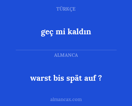 geç mi kaldın - warst bis spät auf ?